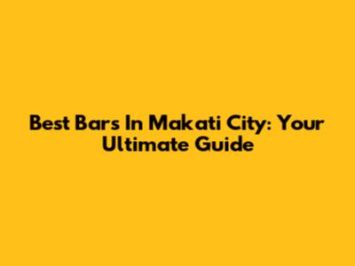 Best Bars In Makati City: Your Ultimate Guide