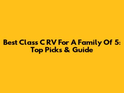 Best Class C RV For A Family Of 5: Top Picks & Guide