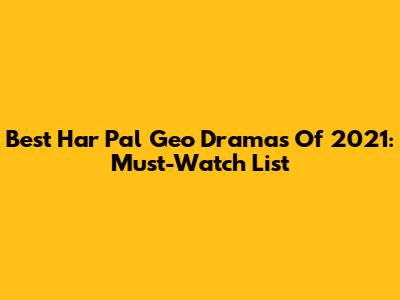 Best Har Pal Geo Dramas Of 2021: Must-Watch List