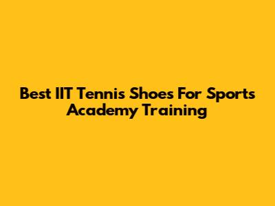 Best IIT Tennis Shoes For Sports Academy Training