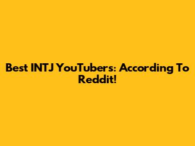 Best INTJ YouTubers: According To Reddit!