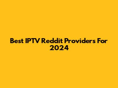 Best IPTV Reddit Providers For 2024