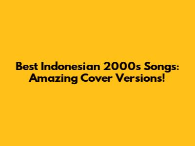 Best Indonesian 2000s Songs: Amazing Cover Versions!