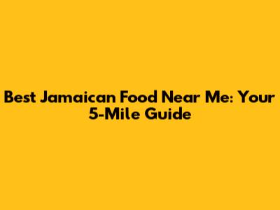Best Jamaican Food Near Me: Your 5-Mile Guide
