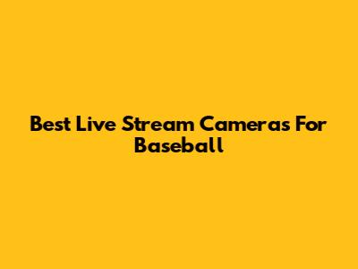 Best Live Stream Cameras For Baseball