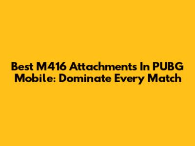 Best M416 Attachments In PUBG Mobile: Dominate Every Match