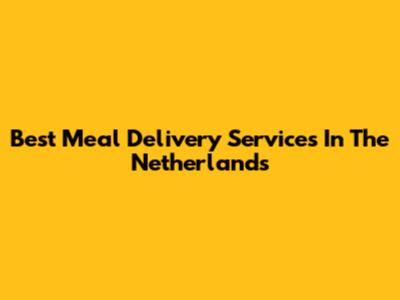Best Meal Delivery Services In The Netherlands