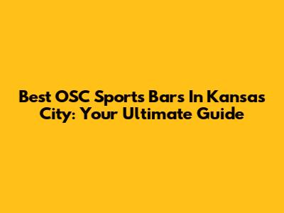 Best OSC Sports Bars In Kansas City: Your Ultimate Guide