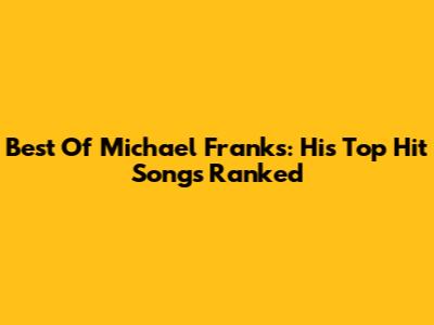 Best Of Michael Franks: His Top Hit Songs Ranked