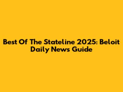 Best Of The Stateline 2025: Beloit Daily News Guide