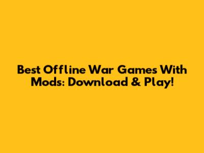 Best Offline War Games With Mods: Download & Play!