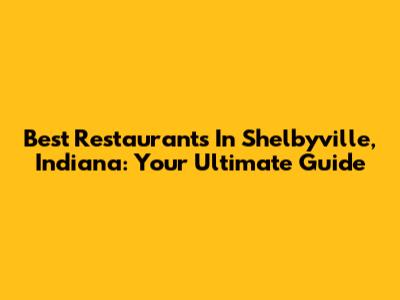 Best Restaurants In Shelbyville, Indiana: Your Ultimate Guide