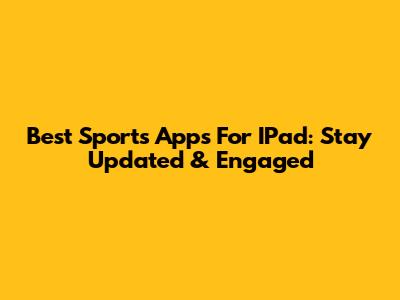 Best Sports Apps For IPad: Stay Updated & Engaged