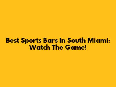 Best Sports Bars In South Miami: Watch The Game!