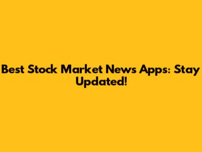 Best Stock Market News Apps: Stay Updated!