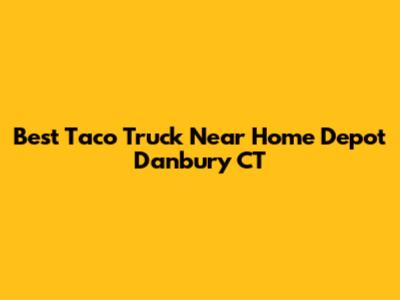 Best Taco Truck Near Home Depot Danbury CT