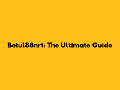 Betul88nrt: The Ultimate Guide