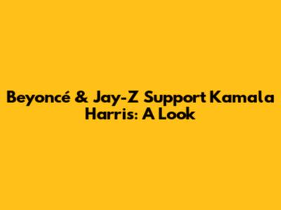 Beyoncé & Jay-Z Support Kamala Harris: A Look