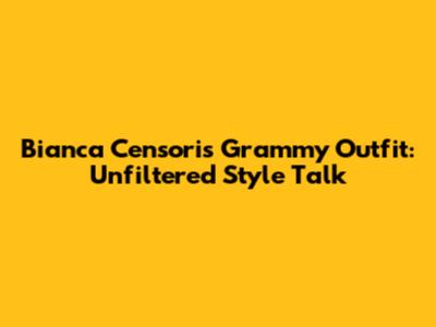 Bianca Censori's Grammy Outfit: Unfiltered Style Talk