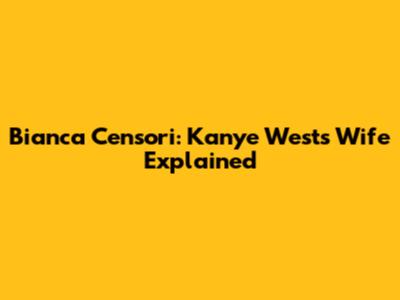 Bianca Censori: Kanye West's Wife Explained