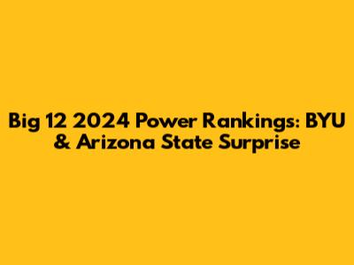 Big 12 2024 Power Rankings: BYU & Arizona State Surprise