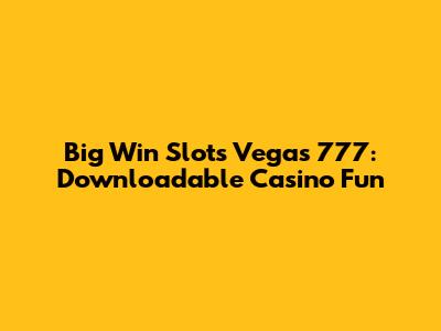 Big Win Slots Vegas 777: Downloadable Casino Fun