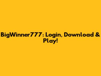 BigWinner777: Login, Download & Play!