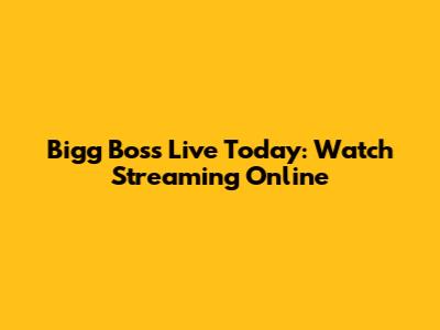 Bigg Boss Live Today: Watch Streaming Online
