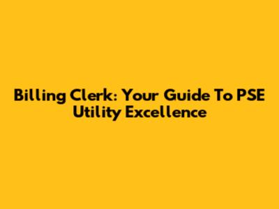 Billing Clerk: Your Guide To PSE Utility Excellence