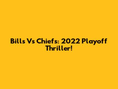 Bills Vs Chiefs: 2022 Playoff Thriller!