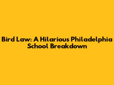 Bird Law: A Hilarious Philadelphia School Breakdown