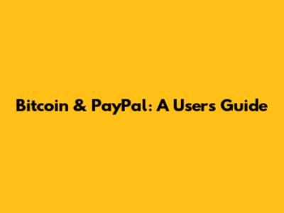 Bitcoin & PayPal: A User's Guide