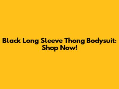 Black Long Sleeve Thong Bodysuit: Shop Now!