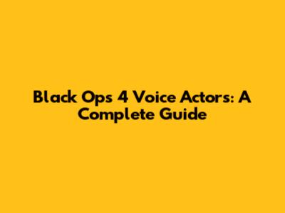 Black Ops 4 Voice Actors: A Complete Guide