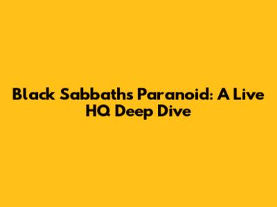 Black Sabbath's Paranoid: A Live HQ Deep Dive