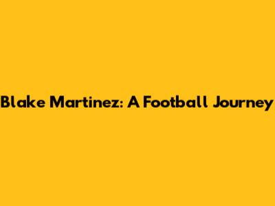 Blake Martinez: A Football Journey