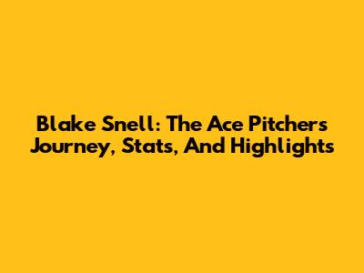 Blake Snell: The Ace Pitcher's Journey, Stats, And Highlights