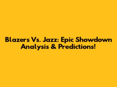 Blazers Vs. Jazz: Epic Showdown Analysis & Predictions!