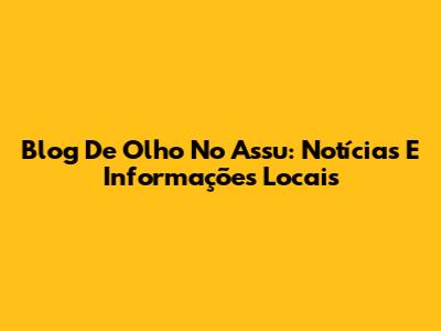 Blog De Olho No Assu: Notícias E Informações Locais