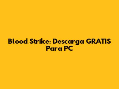 Blood Strike: Descarga GRATIS Para PC