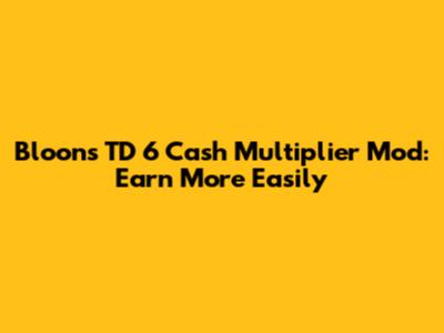 Bloons TD 6 Cash Multiplier Mod: Earn More Easily