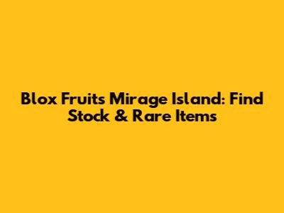 Blox Fruits Mirage Island: Find Stock & Rare Items