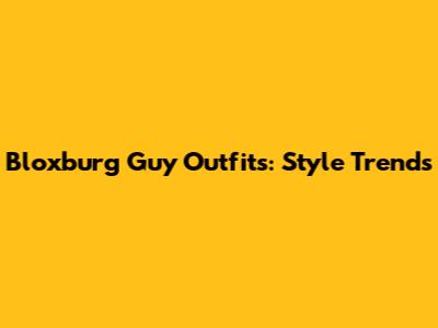 Bloxburg Guy Outfits: Style Trends