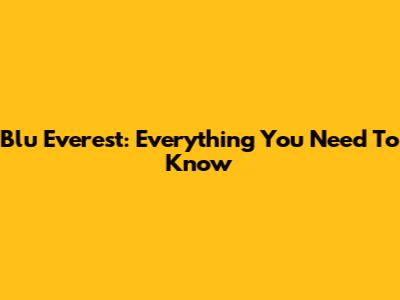 Blu Everest: Everything You Need To Know