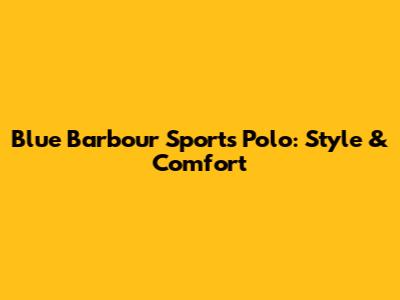 Blue Barbour Sports Polo: Style & Comfort