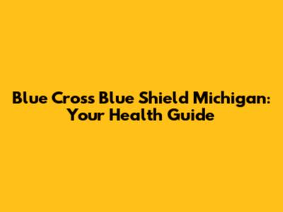 Blue Cross Blue Shield Michigan: Your Health Guide