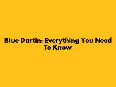 Blue Dartin: Everything You Need To Know