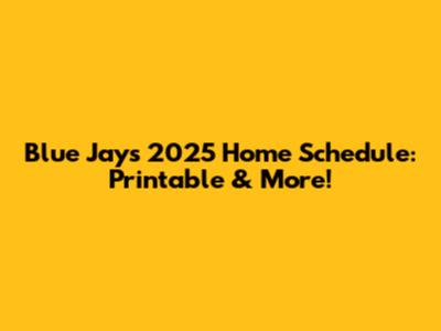 Blue Jays 2025 Home Schedule: Printable & More!
