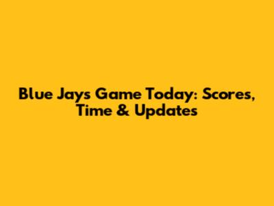 Blue Jays Game Today: Scores, Time & Updates