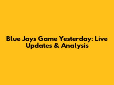 Blue Jays Game Yesterday: Live Updates & Analysis
